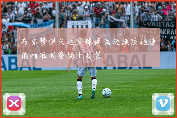 布克赞伊戈达罗球商高超换防迅速能精准洞察场上局势