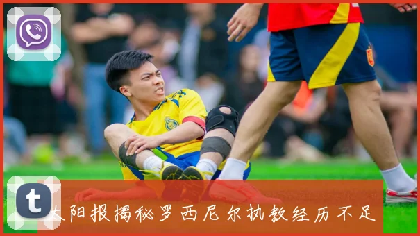 太阳报揭秘罗西尼尔执教经历不足150场曾任鲁尼德比郡助教身份引关注