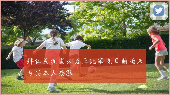 拜仁关注国米后卫比塞克目前尚未与其本人接触